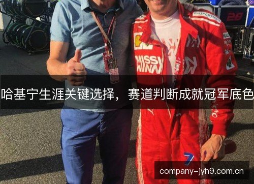 哈基宁生涯关键选择，赛道判断成就冠军底色