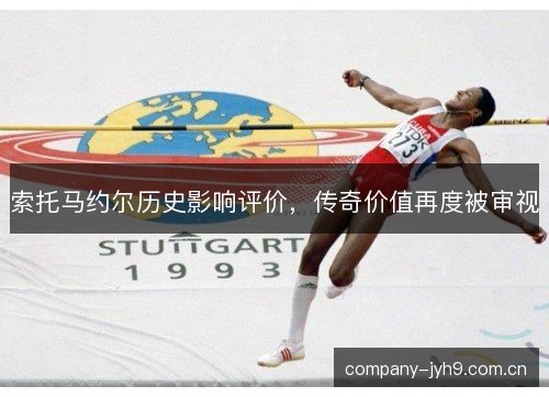 索托马约尔历史影响评价,传奇价值再度被审视 索托马约尔历史影响评价,传奇价值再度被审视